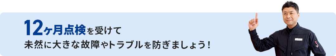 12ヶ月を受けて未然に大きな故障やトラブルを防ぎましょう！